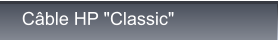 Câble HP "Classic" Câble HP "Classic"